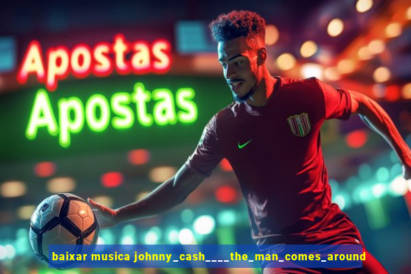 baixar musica johnny_cash____the_man_comes_around